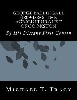 George Ballingall (1809-1886): The Agriculturalist of Cookston: By His Distant First Cousin by Michael T. Tracy