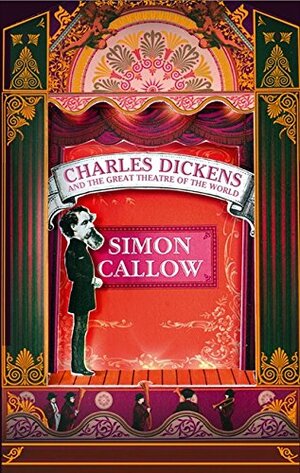 Charles Dickens and the Great Theatre of the World by Simon Callow