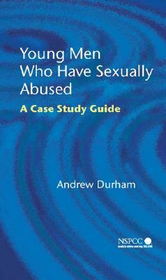 Young Men Who Have Sexually Abused: A Case Study Guide by Andrew Durham