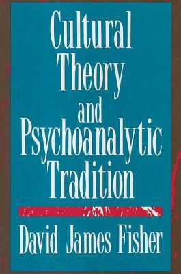 Cultural Theory and Psychoanalytic Tradition by David Fisher
