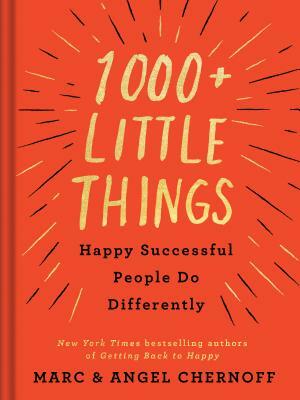 1000+ Little Things Happy Successful People Do Differently by Angel Chernoff, Marc Chernoff
