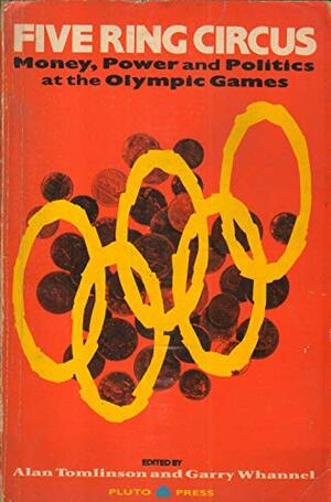 Five Ring Circus: Money, Power and Politics At the Olympic Games by Alan Tomlinson