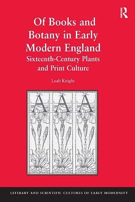 Of Books and Botany in Early Modern England: Sixteenth-Century Plants and Print Culture by Leah Knight