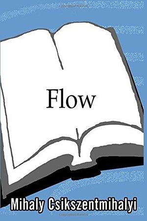 Flow: The Psychology of Optimal Experience by Mihaly Csikszentmihalyi by Mihaly Csikszentmihalyi