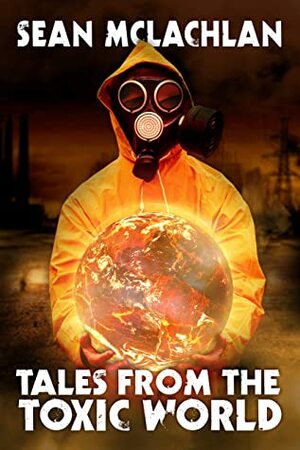 Tales from the Toxic World by Sean McLachlan