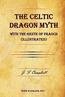 The Celtic Dragon Myth, with The Geste of Fraoch by J.F. Campbell, George Henderson