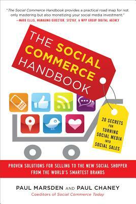 The Social Commerce Handbook: 20 Secrets for Turning Social Media Into Social Sales by Paul Marsden, Paul Chaney