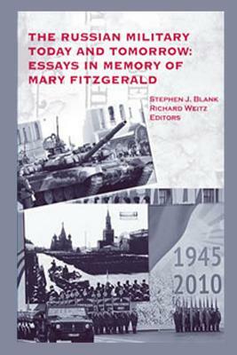 The Russian Military Today and Tomorrow: Essays in Memory of Mary Fitzgerald by Stephen J. Blank, Richard Weitz