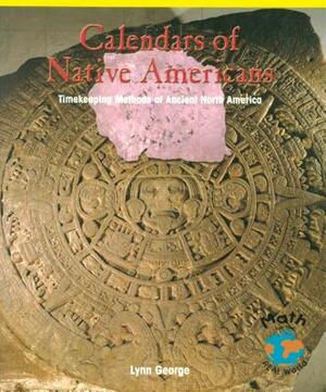 Calendars of Native Americans: Timekeeping Methods of Ancient North America by Lynn George