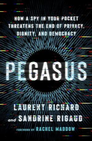Pegasus: The Story of the World's Most Dangerous Spyware by Laurent Richard, Sandrine Rigaud