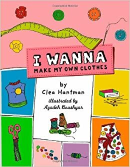 I Wanna Make My Own Clothes by Clea Hantman