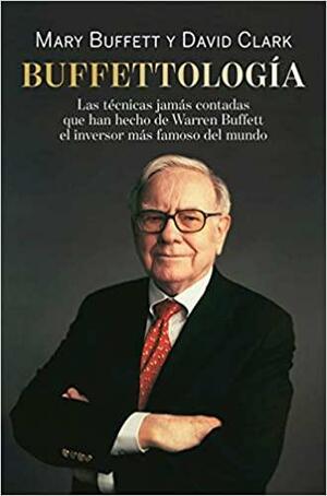 Buffettología: Las técnicas jamás contadas que han hecho de Warren Buffett el inversor más famoso del mundo by David Clark, Mary Buffett