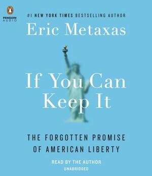 If You Can Keep It: The Forgotten Promise of American Liberty by Eric Metaxas
