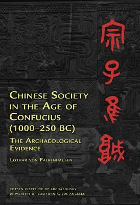 Chinese Society in the Age of Confucius (1000-250 Bc): The Archaeological Evidence by Lothar Von Falkenhausen