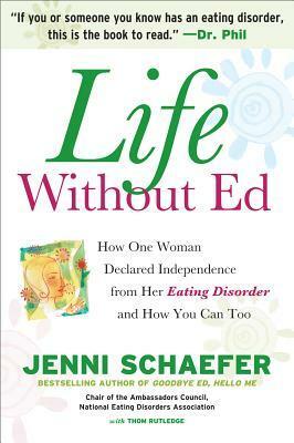 Life Without Ed: How One Woman Declared Independence from Her Eating Disorder and How You Can Too by Jenni Schaefer, Thom Rutledge