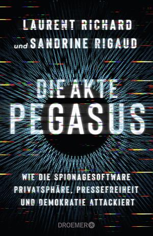 Die Akte Pegasus: Wie die Spionagesoftware Privatsphäre, Pressefreiheit und Demokratie attackiert | Der Investigativ-Bericht über den größten Spionage-Skandal ... Deutsche Ausgabe. by Laurent Richard, Laurent Richard, Bastian Obermayer, Sandrine Rigaud