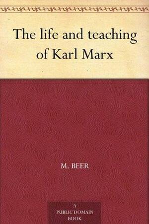 The life and teaching of Karl Marx by M. Beer