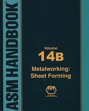 ASM Handbook Volume 14B: Metal Working: Sheet Forming by ASM Handbook Committee, Beverly Musgrove, S.L. Semiatin