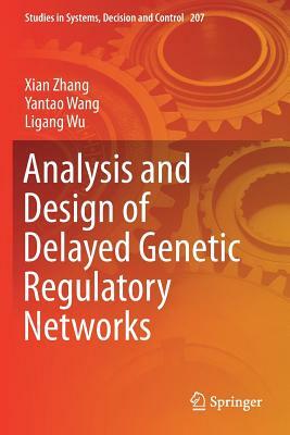 Analysis and Design of Delayed Genetic Regulatory Networks by Yantao Wang, Ligang Wu, Xian Zhang