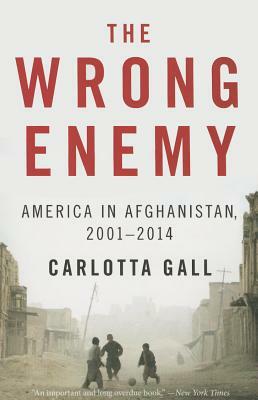 The Wrong Enemy: America in Afghanistan, 2001-2014 by Carlotta Gall