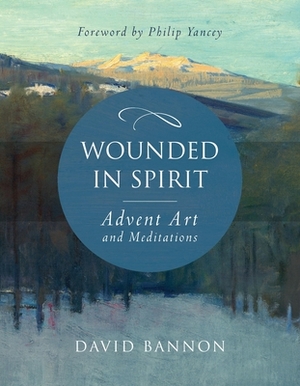 Wounded in Spirit: Advent Art and Meditations by David Bannon