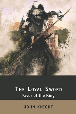 The Loyal Sword: Favor of the King. 3 Books in 1: The Right Hand, The Calling Wind, The Sealed Chamber by John Knight