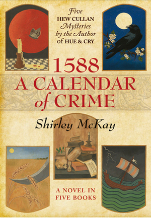 1588: A Calendar of Crime: A Novel in Five Books by Shirley Mckay