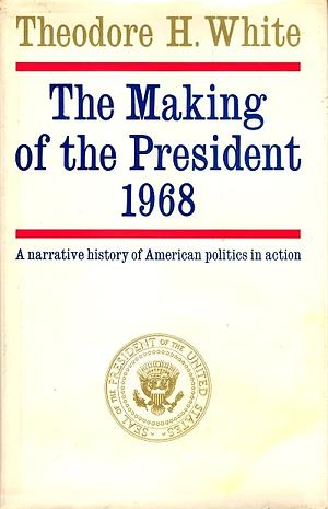 The Making of the President 1968 by Theodore H. White