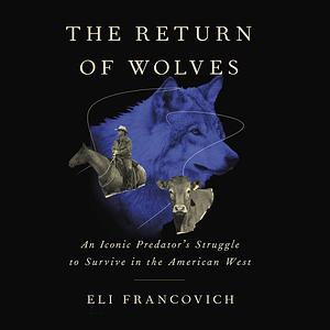 The Return of Wolves: An Iconic Predator's Struggle to Survive in the American West by Eli Francovich