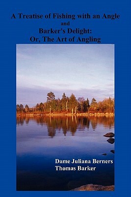 A Treatise of Fishing with an Angle and Barker's Delight by Thomas Barker, Dame Juliana Berners