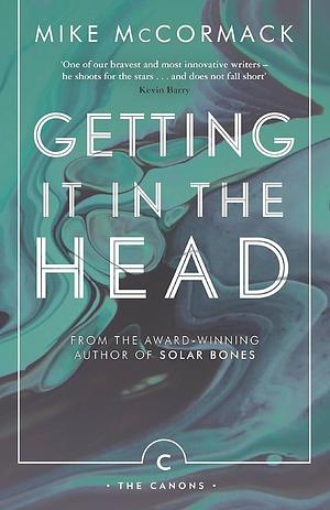 Getting it in the Head by Mike McCormack, Mike McCormack