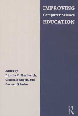 Improving Computer Science Education by Carsten Schulte, Djordje M. Kadijevich, Charoula Angeli