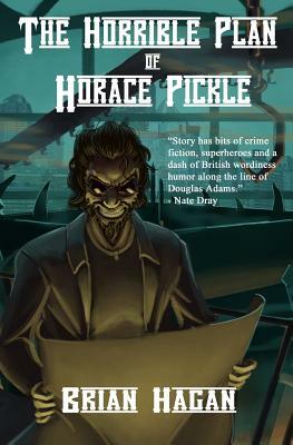 The Horrible Plan of Horace Pickle by Brian Hagan