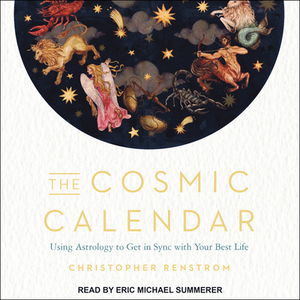 The Cosmic Calendar: Using Astrology to Get in Sync with Your Best Life by Christopher Renstrom