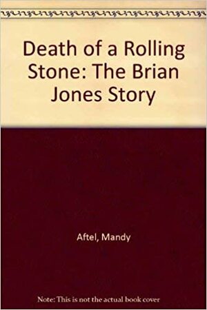 Death of a Rolling Stone: The Brian Jones Story by Mandy Aftel