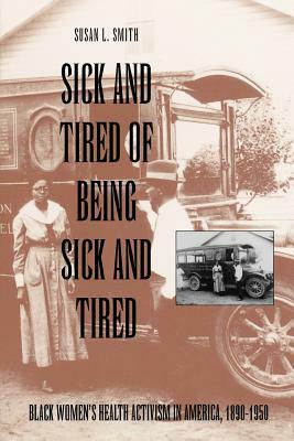 Sick and Tired of Being Sick and Tired: Black Women's Health Activism in America, 1890-1950 by Susan Smith