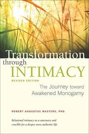 Transformation through Intimacy: The Journey toward Awakened Monogamy by Robert Augustus Masters, Robert Augustus Masters