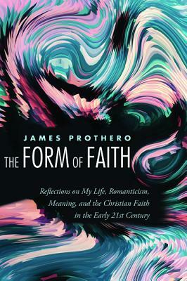 The Form of Faith by James Prothero