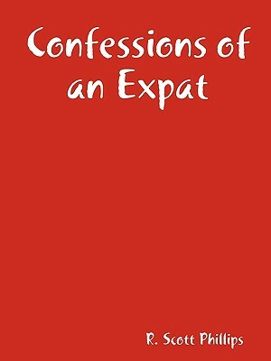Confessions of an Expat by Scott Phillips