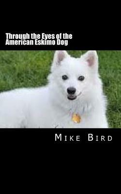 Through the Eyes of the American Eskimo Dog: Resurrection from the Darkness by Mike Bird