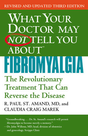 WHAT YOUR DOCTOR MAY NOT TELL YOU ABOUT (TM): FIBROMYALGIA: The Revolutionary Treatment That Can Reverse the Disease by R. Paul St. Amand, Claudia Craig Marek