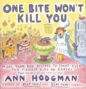 One Bite Won't Kill You: More Than 200 Hundred Recipes to Tempt Even The Pickiest Kids on Earth: And theRest of the Family Too by Ann Hodgman, Roz Chast