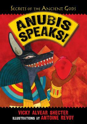 Anubis Speaks!: A Guide to the Afterlife by the Egyptian God of the Dead by Vicky Alvear Shecter