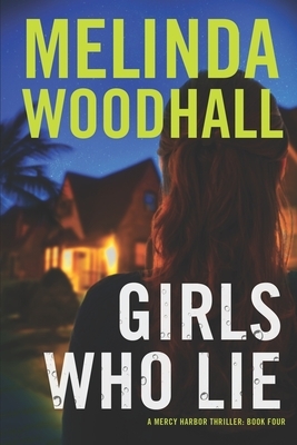 Girls Who Lie: A Mercy Harbor Thriller by Melinda Woodhall