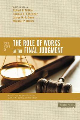 Four Views on the Role of Works at the Final Judgment by Thomas R. Schreiner, Robert N. Wilkin, James D. G. Dunn