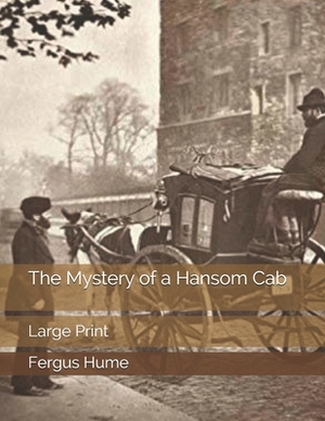 The Mystery of a Hansom Cab: Large Print by Fergus Hume