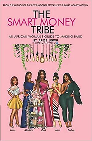 The Smart Money Tribe by Arese Ugwu