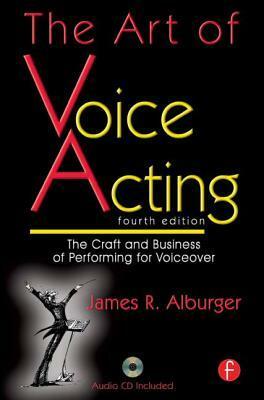 The Art of Voice Acting: The Craft and Business of Performing Voiceover by James R. Alburger