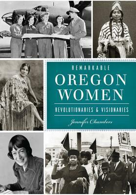 Remarkable Oregon Women: RevolutionariesVisionaries by Jennifer Chambers