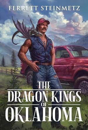 Dragon Kings Of Oklahoma: A Backwoods Adventure by Ferrett Steinmetz, Ferrett Steinmetz